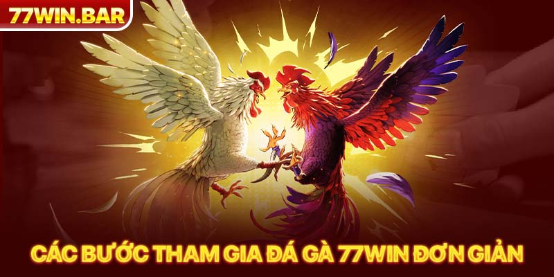 Các bước tham gia đá gà 77win đơn giản