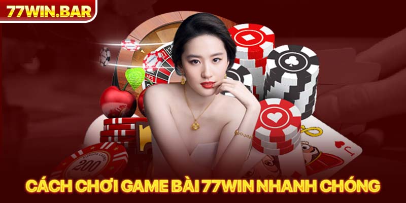 Cách chơi game bài 77win nhanh chóng