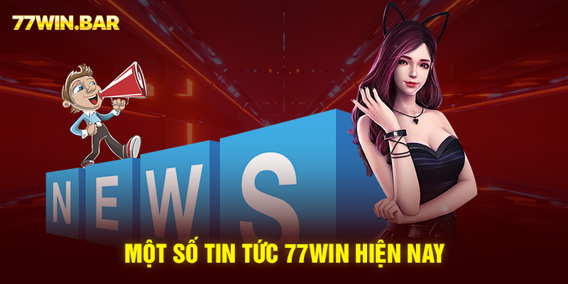 Một số tin tức 77win hiện nay