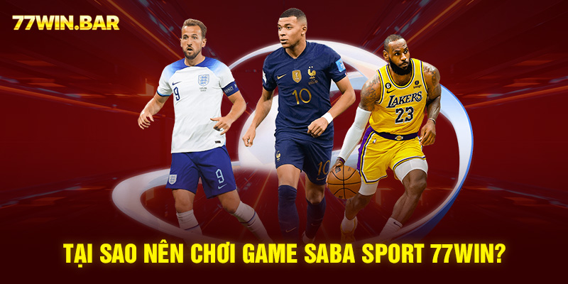 Tại sao nên chơi game Saba Sport 77win?