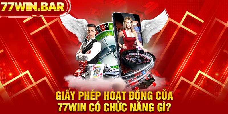 Giấy phép hoạt động của 77win có chức năng gì?