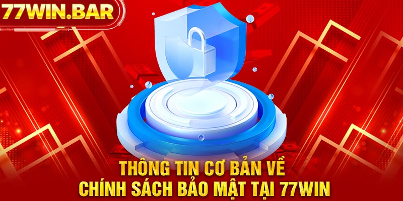 Thông tin cơ bản về chính sách bảo mật tại 77win