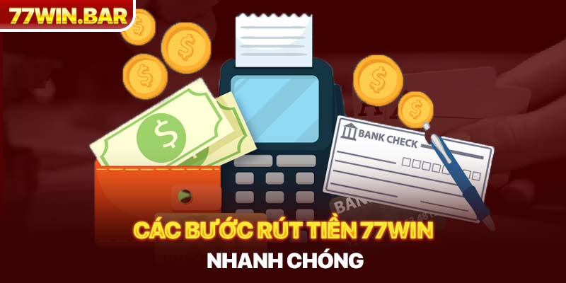 Các bước rút tiền 77win nhanh chóng