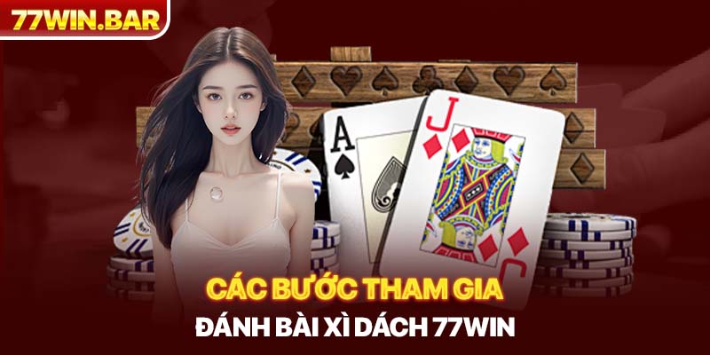 Các bước tham gia đánh bài xì dách 77win