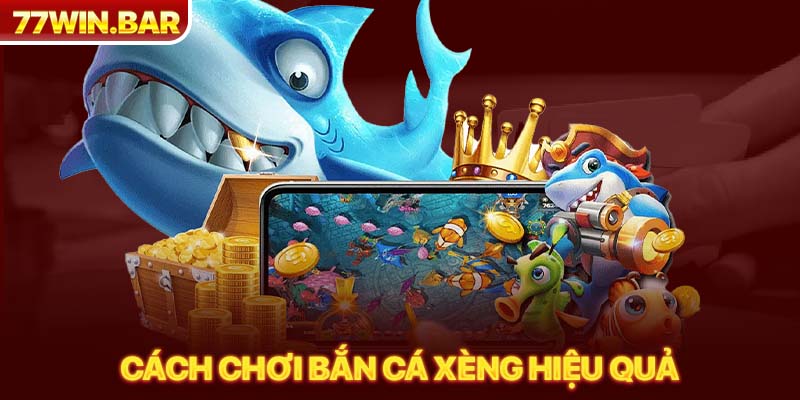 Cách chơi bắn cá xèng hiệu quả 