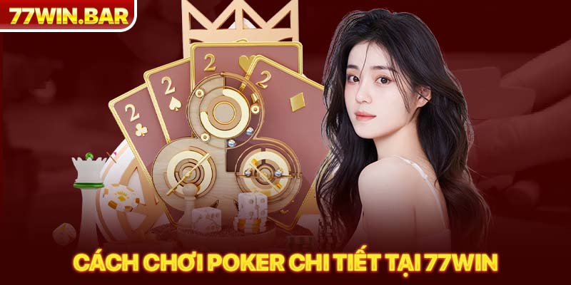 Cách chơi poker chi tiết tại 77win