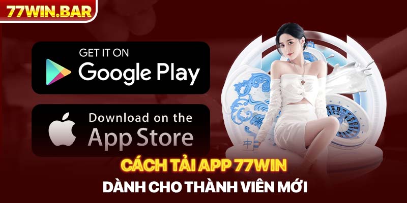 Cách tải app 77win dành cho thành viên mới 