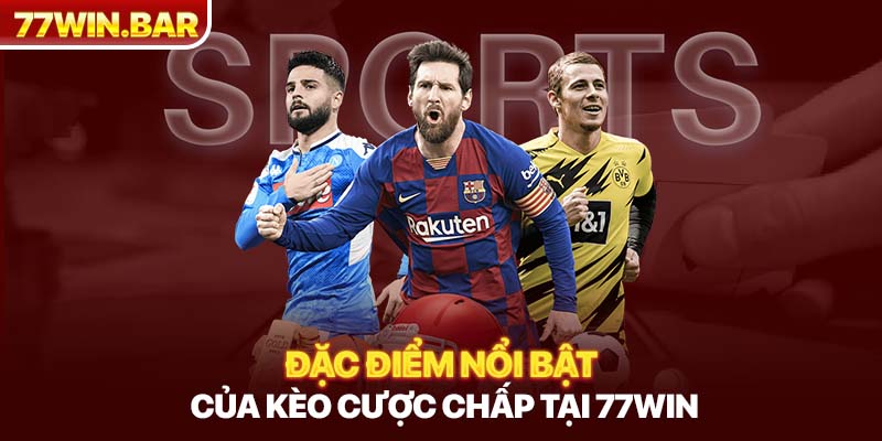 Đặc điểm nổi bật của kèo cược chấp tại 77win 