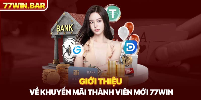 Giới thiệu về khuyến mãi thành viên mới 77win