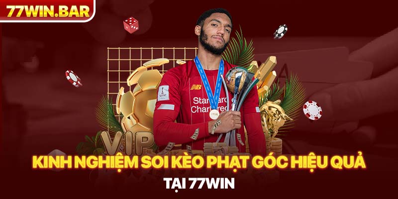 Kinh nghiệm soi kèo phạt góc hiệu quả tại 77win