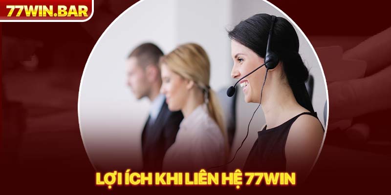 Lợi ích khi liên hệ 77win