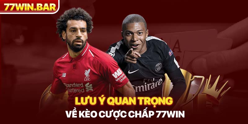 Lưu ý quan trọng về kèo cược chấp 77win 