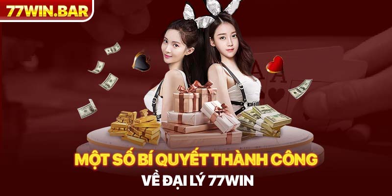 Một số bí quyết thành công về đại lý 77win