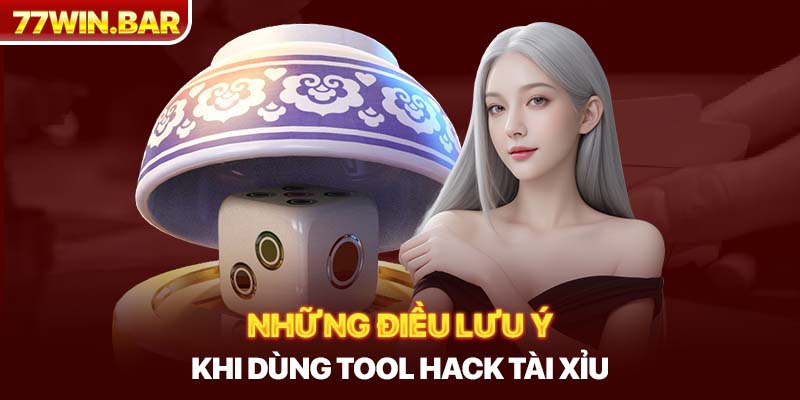 Những điều lưu ý khi dùng tool hack tài xỉu 