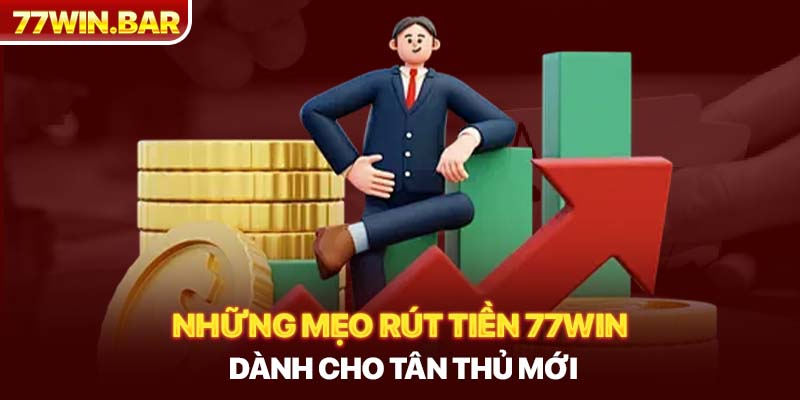 Những mẹo rút tiền 77win dành cho tân thủ mới