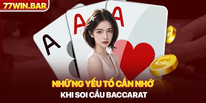 Những yếu tố cần nhớ khi soi cầu Baccarat