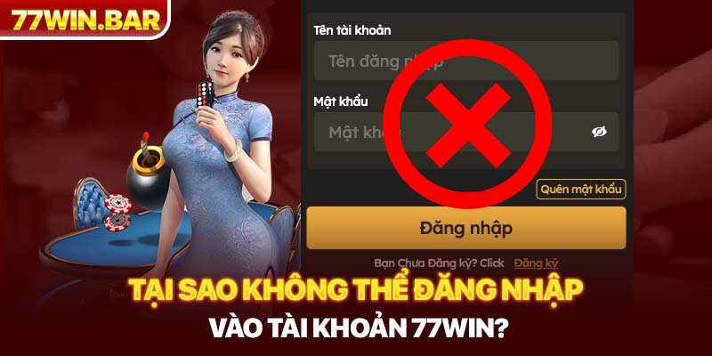 Tại sao không thể đăng nhập vào tài khoản 77win?