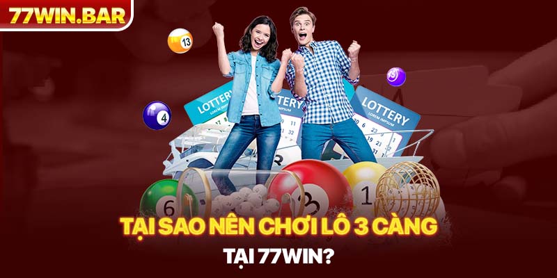 Tại sao nên chơi lô 3 càng tại 77win?