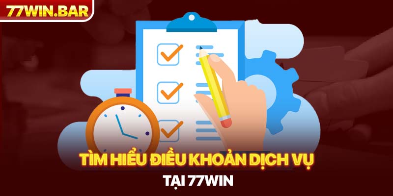 Tìm hiểu điều khoản dịch vụ tại 77win