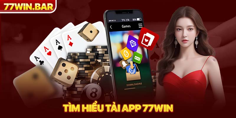 Tìm hiểu tải app 77win