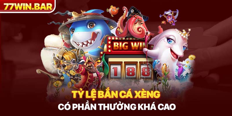 Tỷ lệ bắn cá xèng có phần thưởng khá cao 