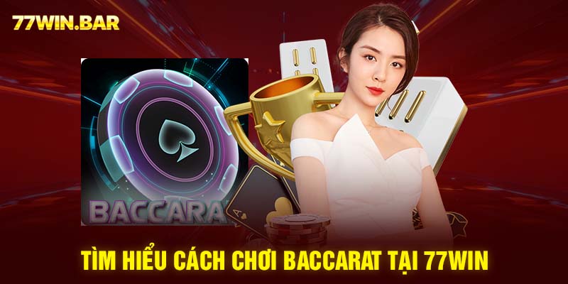 Tìm hiểu cách chơi baccarat tại 77win