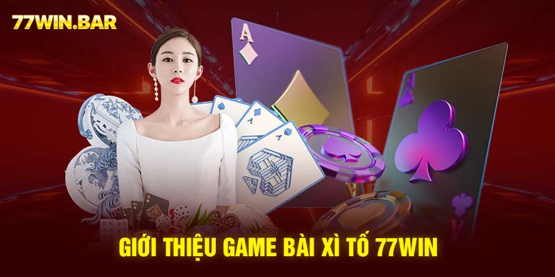 Giới thiệu game bài xì tố 77win