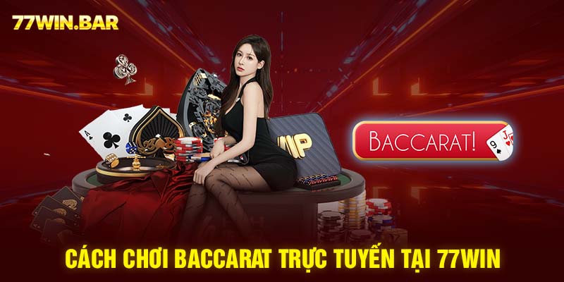 Cách chơi baccarat trực tuyến tại 77win 