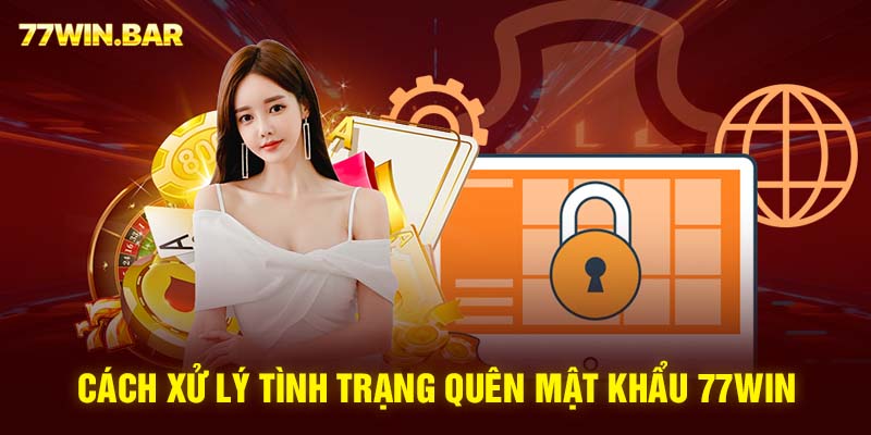 Cách xử lý tình trạng quên mật khẩu 77win