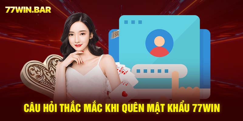 Câu hỏi thắc mắc khi quên mật khẩu 77win