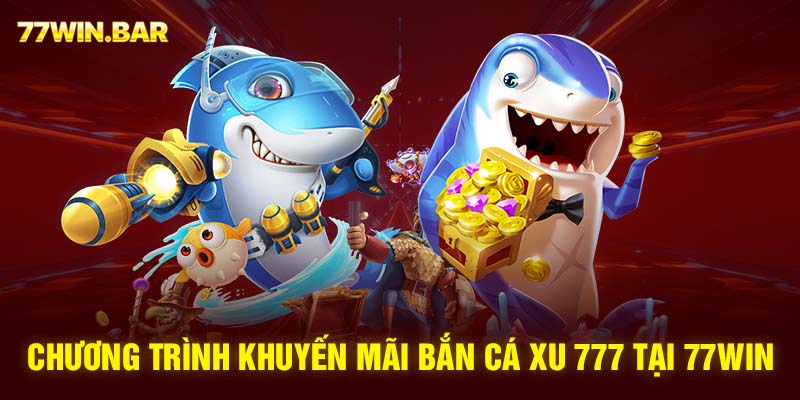 Chương trình khuyến mãi bắn cá xu 777 tại 77win