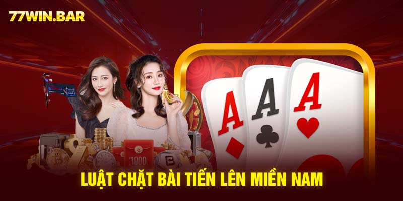 Luật chặt bài tiến lên miền nam 