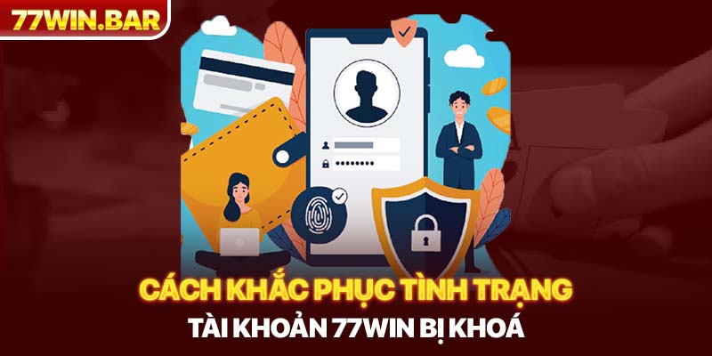 Cách khắc phục tình trạng tài khoản 77win bị khoá