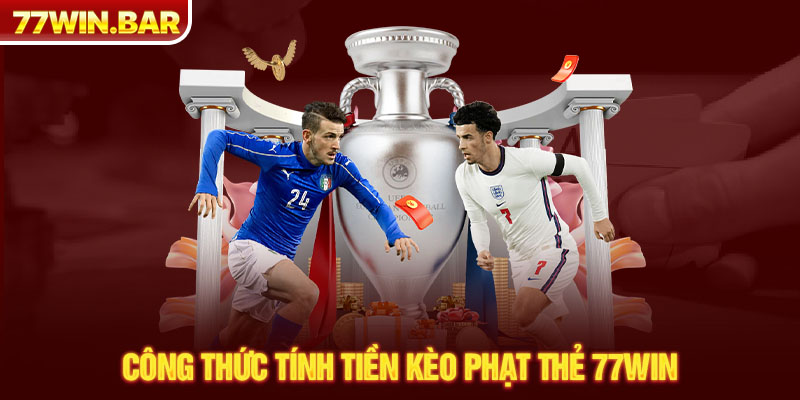 Công thức tính tiền kèo phạt thẻ 77win 