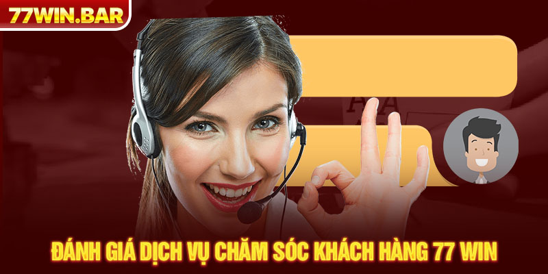 Đánh giá dịch vụ chăm sóc khách hàng 77 win