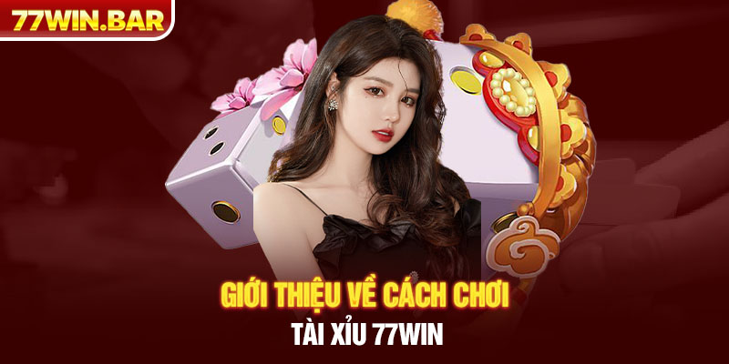 Giới thiệu về cách chơi tài xỉu 77win