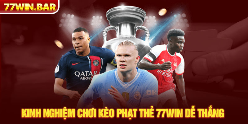 Kinh nghiệm chơi kèo phạt thẻ 77win dễ thắng 