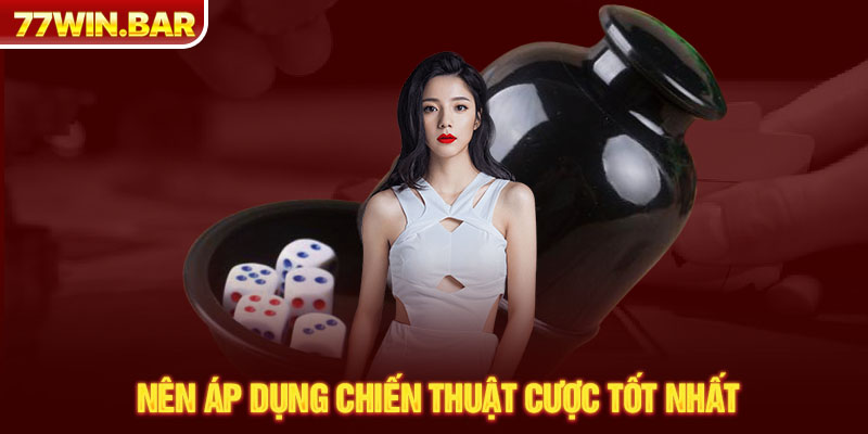 Nên áp dụng chiến thuật cược tốt nhất