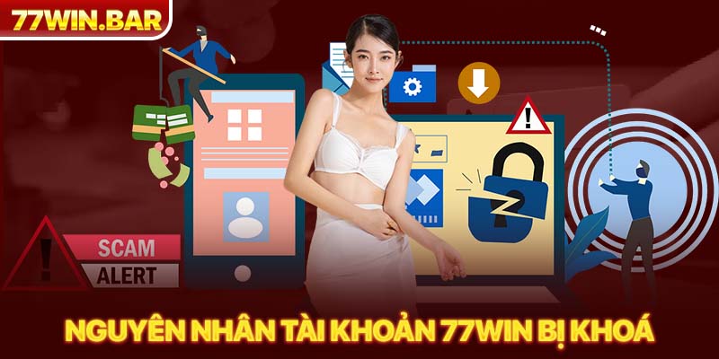 Nguyên nhân tài khoản 77win bị khoá