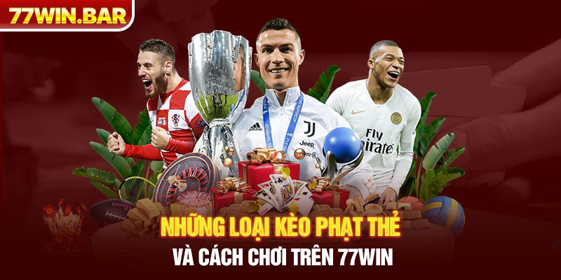 Những loại kèo phạt thẻ và cách chơi trên 77win