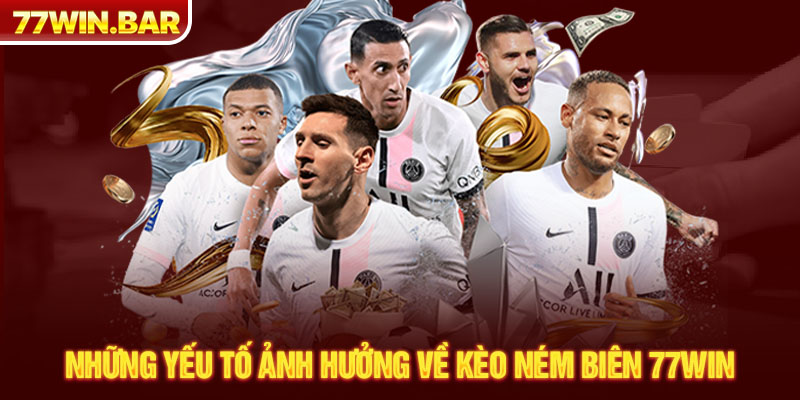 Những yếu tố ảnh hưởng về kèo ném biên 77win