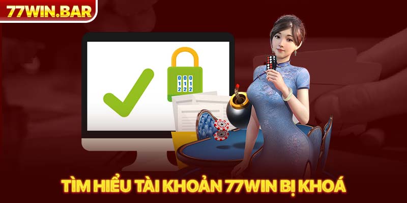 Tìm hiểu tài khoản 77win bị khoá