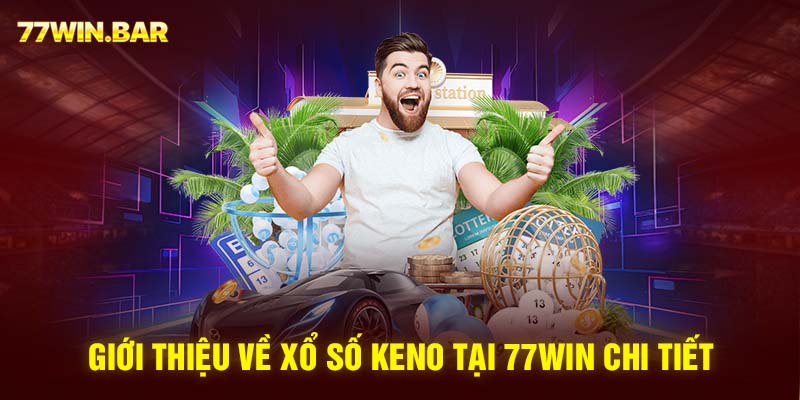 Giới thiệu về xổ số Keno tại 77win chi tiết