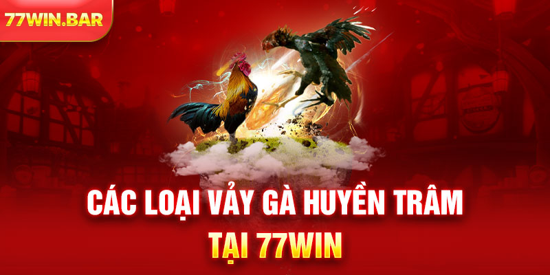 Các loại vảy gà Huyền Trâm tại 77win