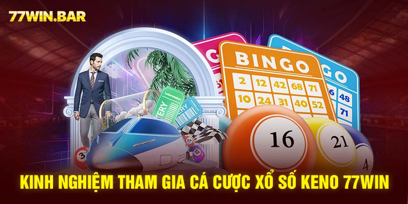 Kinh nghiệm tham gia cá cược xổ số Keno 77win