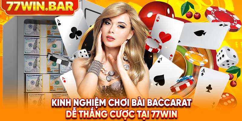 Kinh nghiệm chơi bài Baccarat dễ thắng cược tại 77win