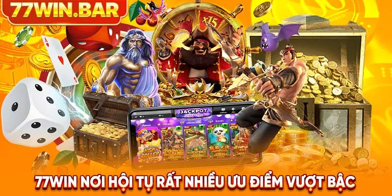 77win nơi hội tụ rất nhiều ưu điểm vượt bậc